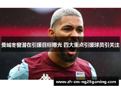 曼城冬窗潜在引援目标曝光 四大重点引援球员引关注