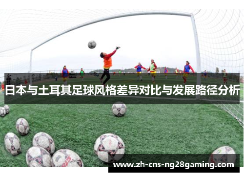 日本与土耳其足球风格差异对比与发展路径分析