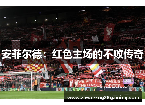 安菲尔德：红色主场的不败传奇