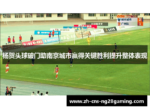 杨贺头球破门助南京城市赢得关键胜利提升整体表现