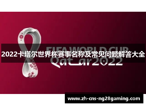 2022卡塔尔世界杯赛事名称及常见问题解答大全