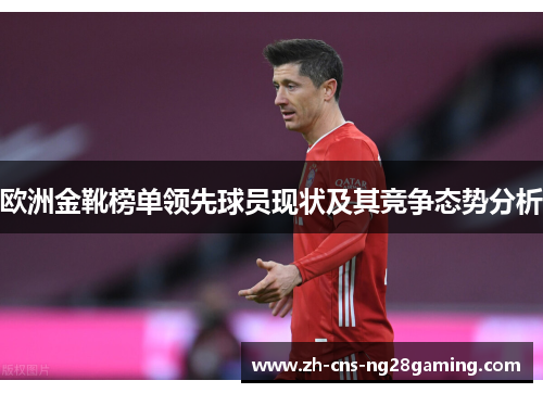 欧洲金靴榜单领先球员现状及其竞争态势分析