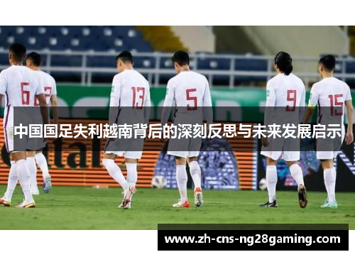 中国国足失利越南背后的深刻反思与未来发展启示