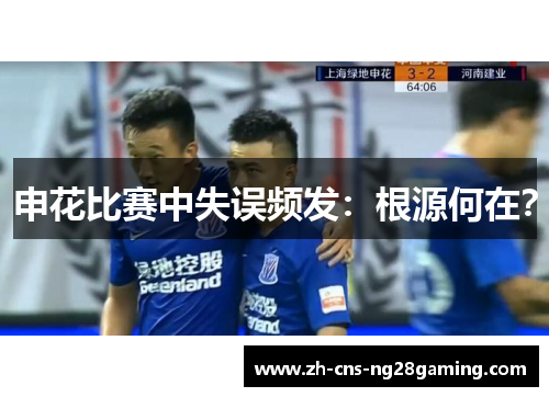 申花比赛中失误频发：根源何在？