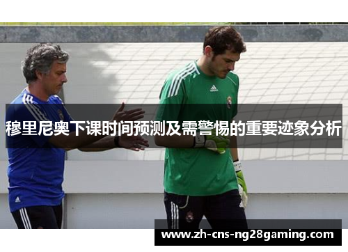 穆里尼奥下课时间预测及需警惕的重要迹象分析