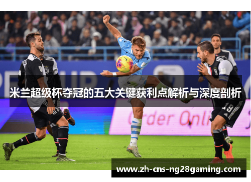 米兰超级杯夺冠的五大关键获利点解析与深度剖析