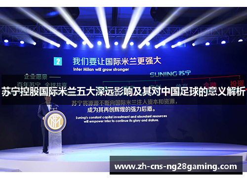 苏宁控股国际米兰五大深远影响及其对中国足球的意义解析 苏宁控股国际米兰五大深远影响及其对中国足球的意义解析