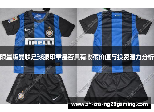 限量版曼联足球服印章是否具有收藏价值与投资潜力分析