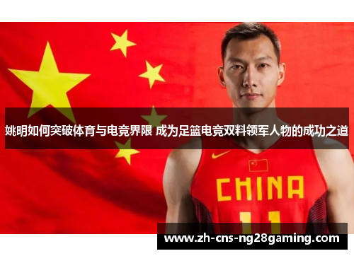 姚明如何突破体育与电竞界限 成为足篮电竞双料领军人物的成功之道 姚明如何突破体育与电竞界限 成为足篮电竞双料领军人物的成功之道