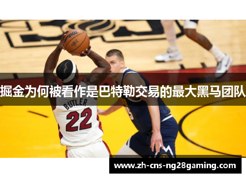 掘金为何被看作是巴特勒交易的最大黑马团队