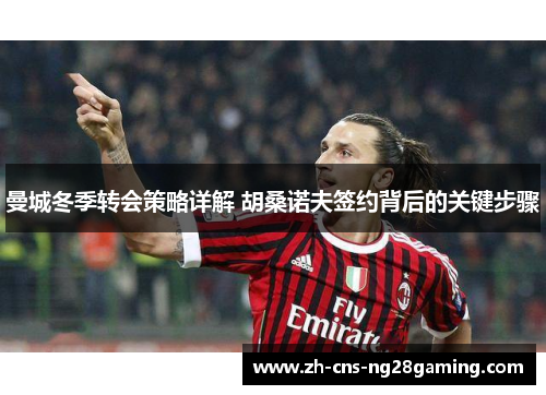 曼城冬季转会策略详解 胡桑诺夫签约背后的关键步骤 曼城冬季转会策略详解 胡桑诺夫签约背后的关键步骤
