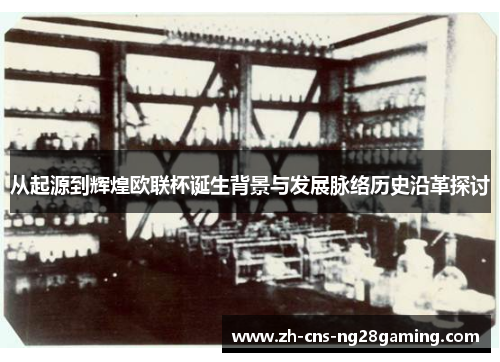 从起源到辉煌欧联杯诞生背景与发展脉络历史沿革探讨 从起源到辉煌欧联杯诞生背景与发展脉络历史沿革探讨