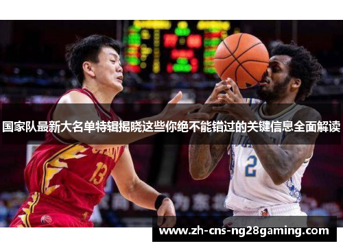 国家队最新大名单特辑揭晓这些你绝不能错过的关键信息全面解读 国家队最新大名单特辑揭晓这些你绝不能错过的关键信息全面解读