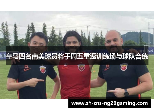 皇马四名南美球员将于周五重返训练场与球队合练