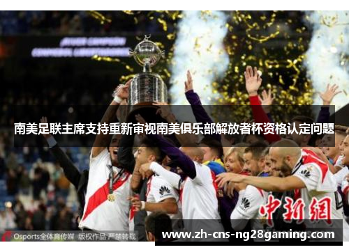 南美足联主席支持重新审视南美俱乐部解放者杯资格认定问题