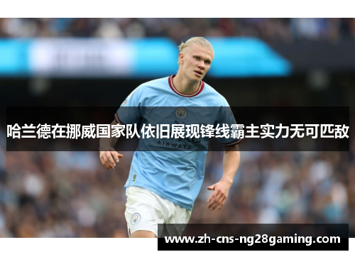 哈兰德在挪威国家队依旧展现锋线霸主实力无可匹敌