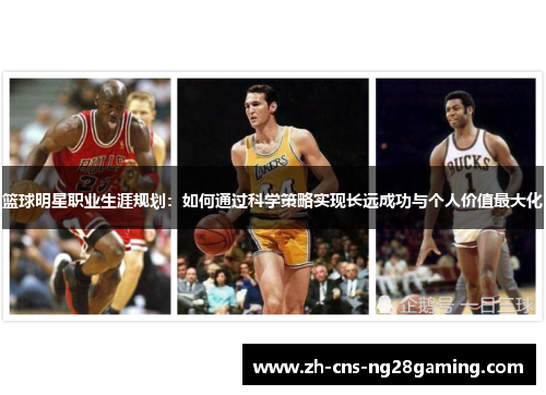 篮球明星职业生涯规划：如何通过科学策略实现长远成功与个人价值最大化